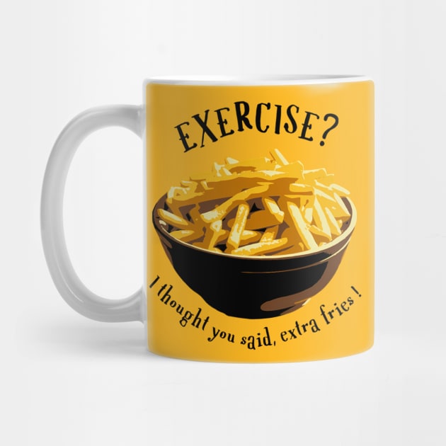 Exercise? I thought you said, extra fries! by Urban Gypsy Designs